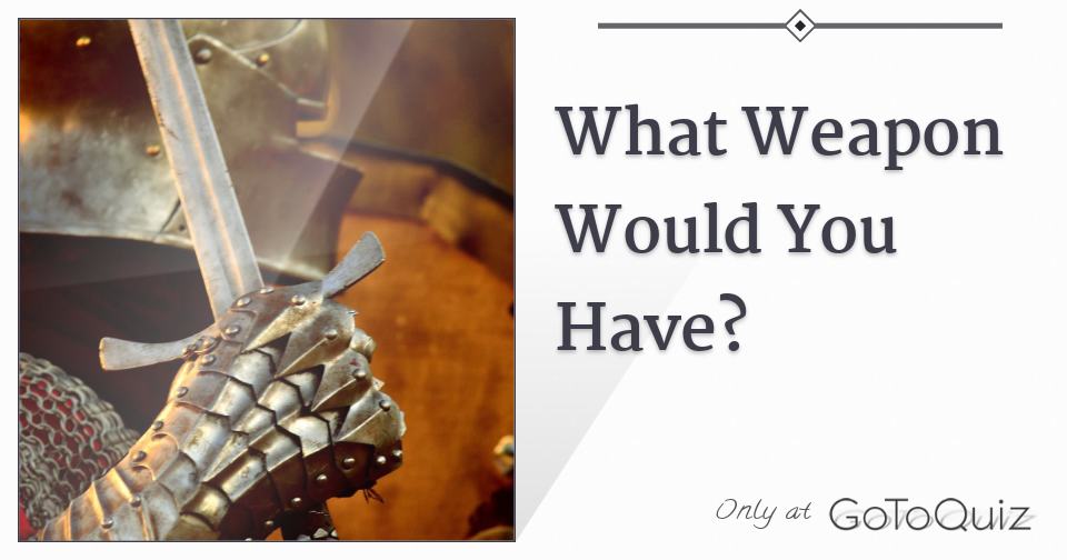 What Weapon Would You Have?