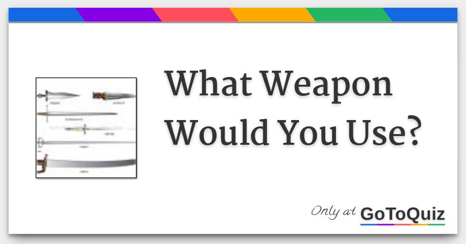 What Weapon Would You Use?