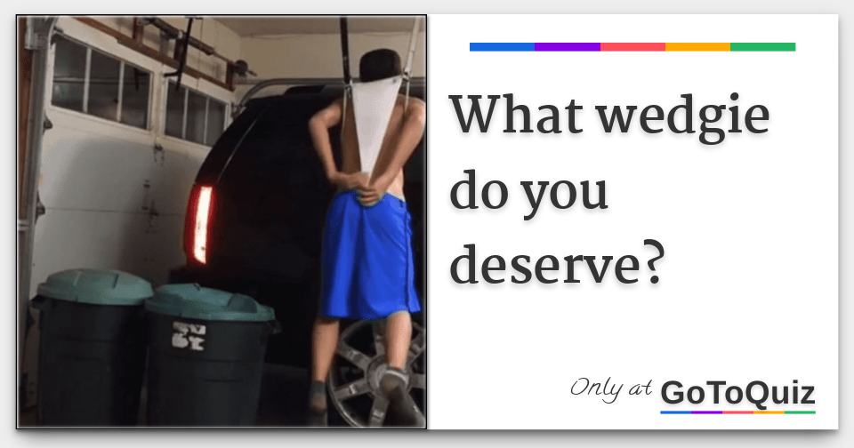 https://www.gotoquiz.com/qi/what_wedgie_do_you_deserve_7-f.jpg