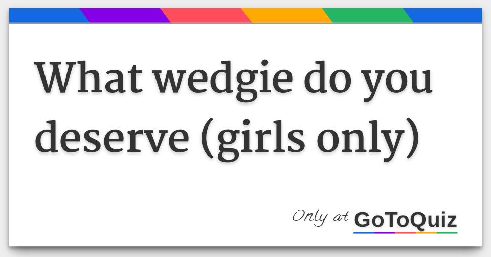 what wedgie do you deserve (girls only)