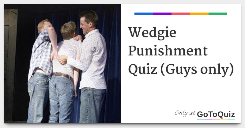 Wedgie Punishment Quiz Guys Only