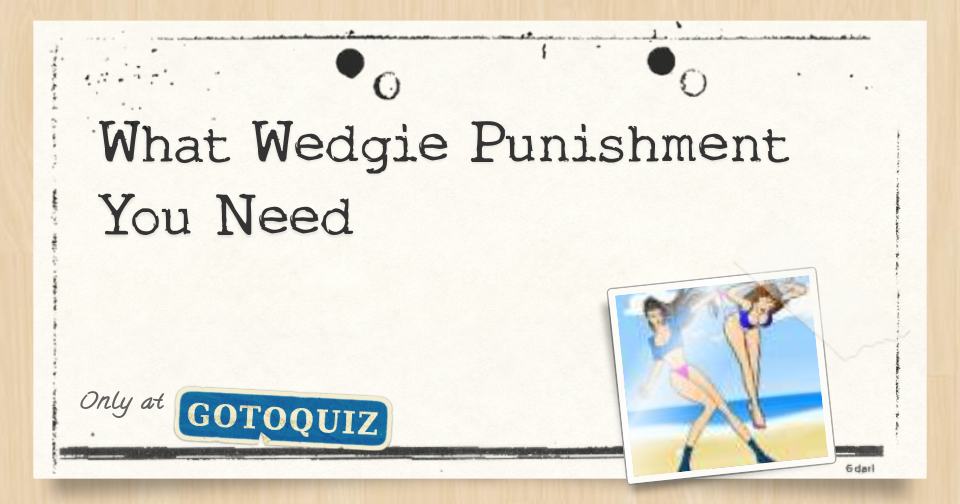 What Wedgie Punishment You Need