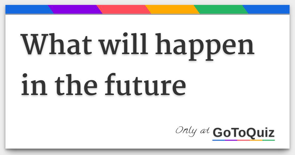 What Will Happen In The Future