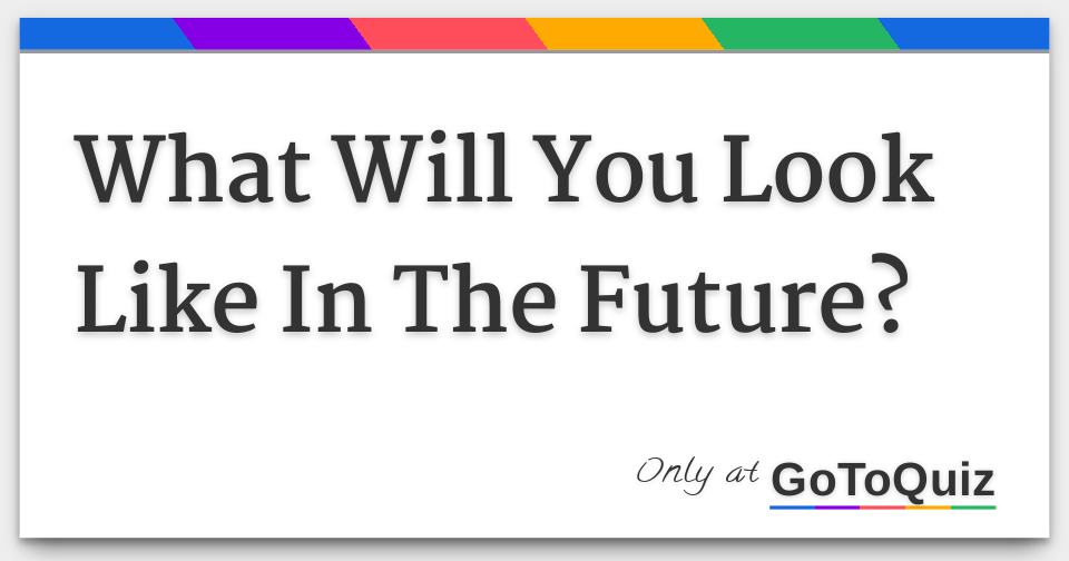 What Will You Look Like In The Future?