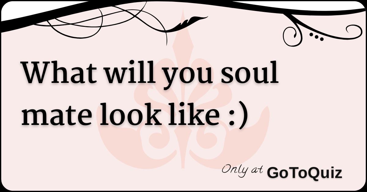 What will you soul mate look like )