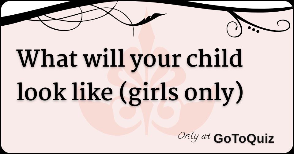 What will your child look like girls only 