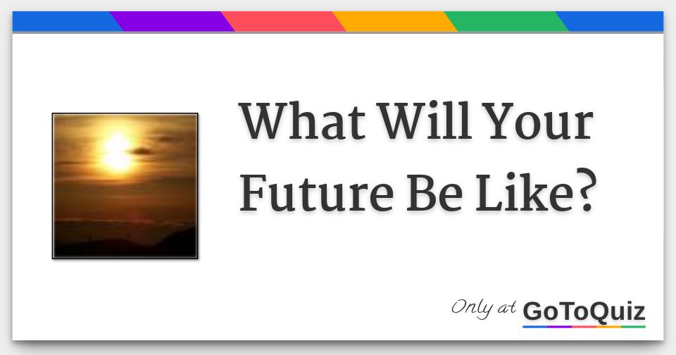 What Will Your Future Be Like?