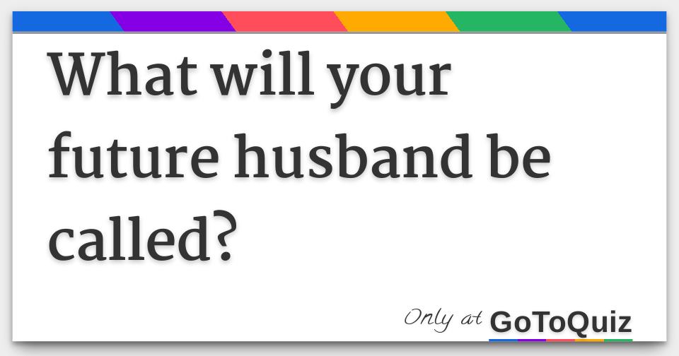 What will future husband be called?