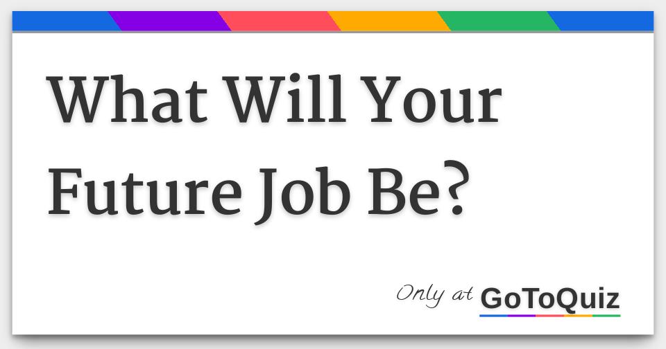 What Will Your Future Job Be?
