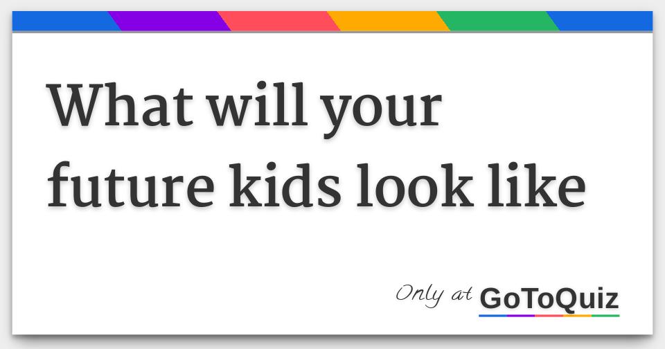 What will your future kids look like