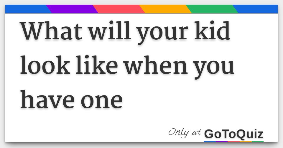 What will your kid look like when you have one
