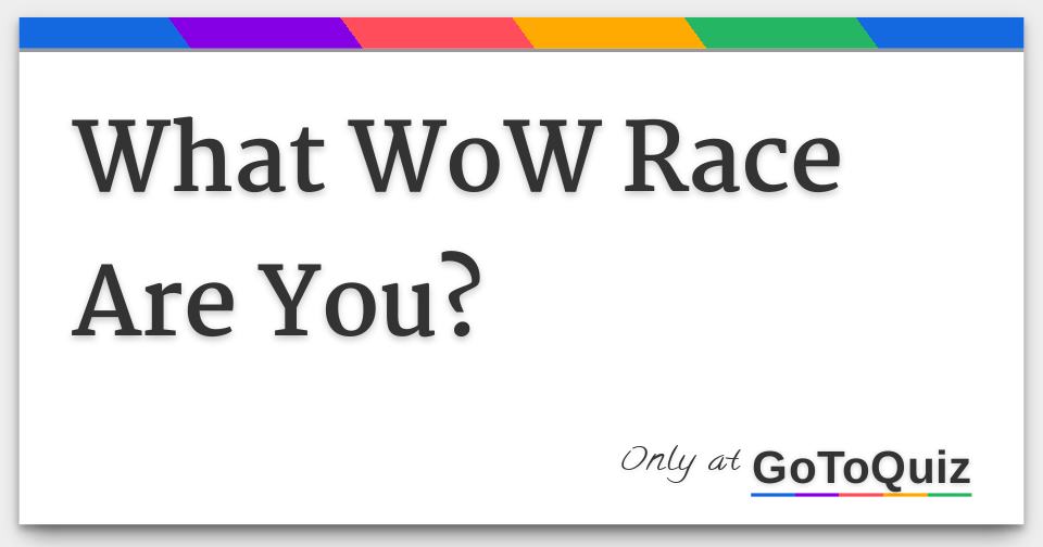 What Wow Race Are You? Find Out With This Quiz! - ProProfs Quiz