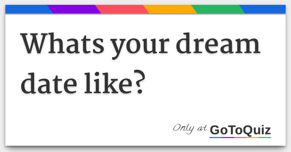 Whats your dream date like?