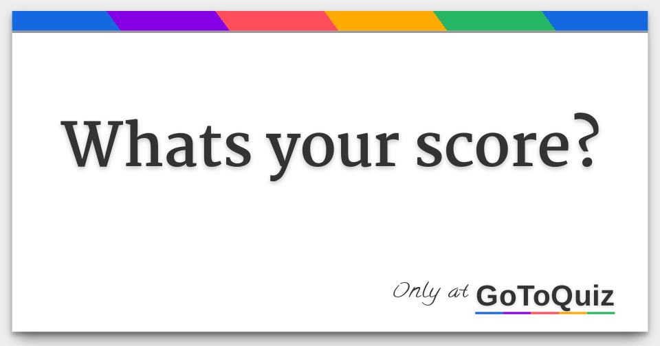 Whats Your Score 