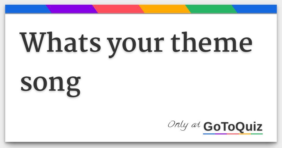 Whats your theme song