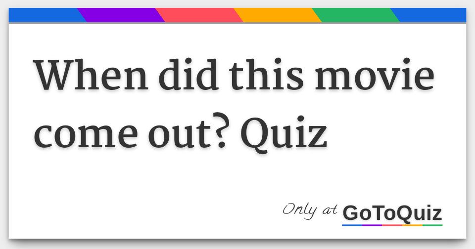 When did this movie come out? Quiz