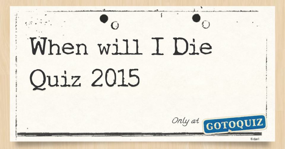 When will i die quiz 2015