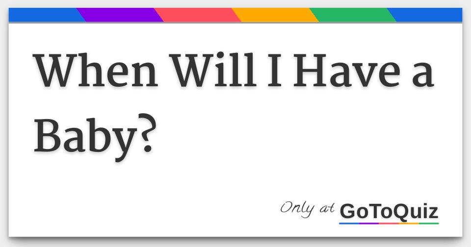 When Will I Have a Baby?