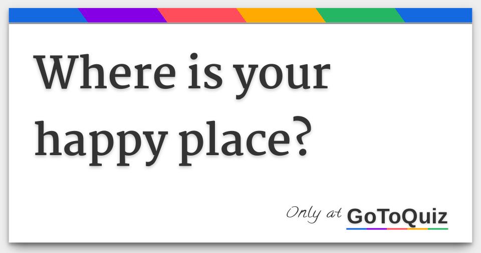 Where is your happy place?