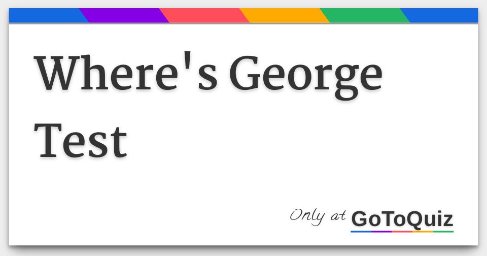 George Test Significance Where's George Test