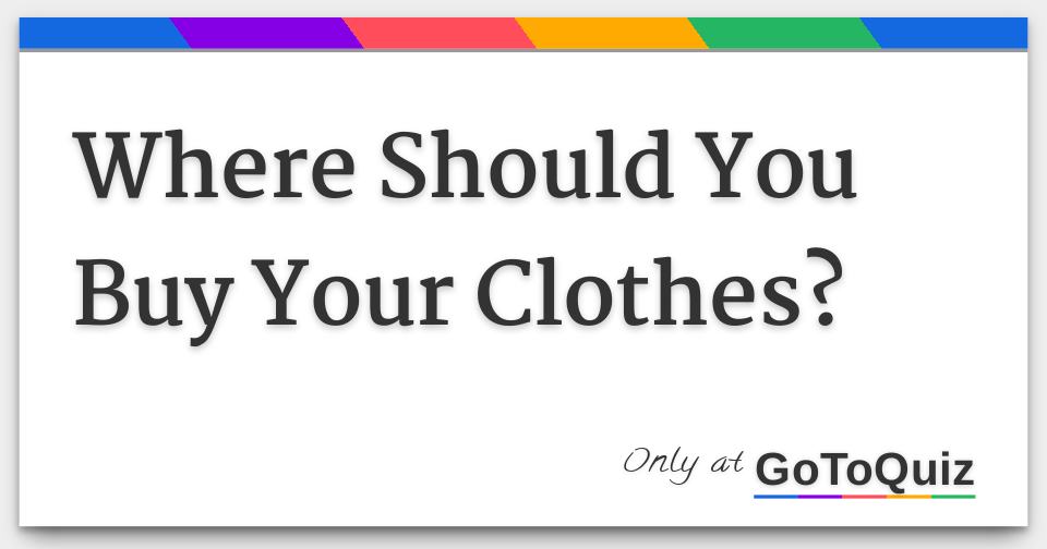Where Should You Buy Your Clothes?