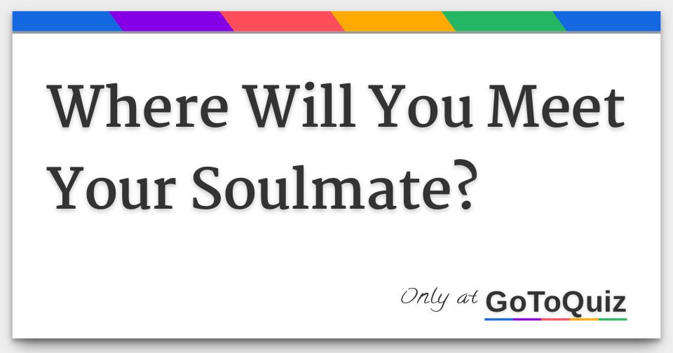 Quiz i my how soulmate meet with story will Who's Your