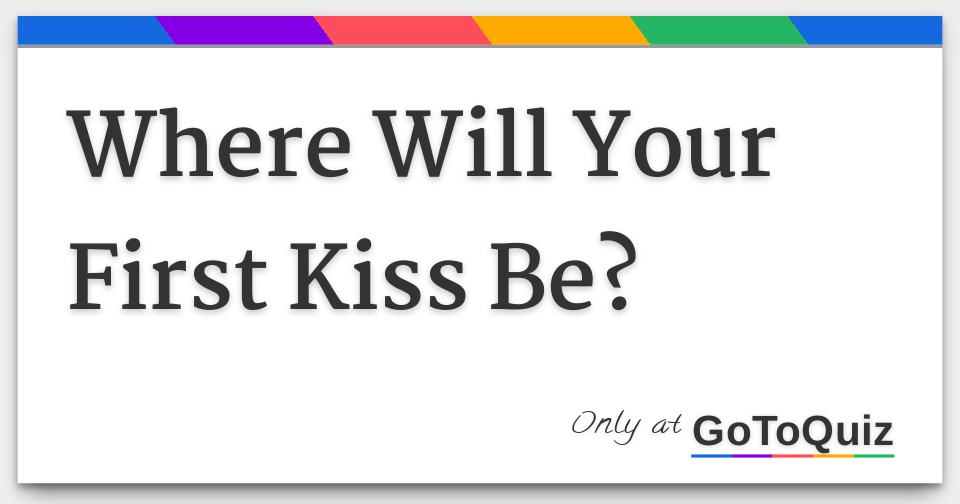 Where Will Your First Kiss Be