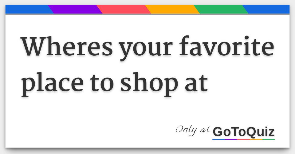 Wheres your favorite place to shop at