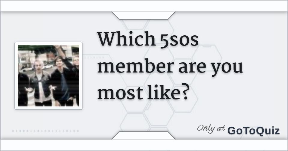 Which 5Sos Member Are You Most Like? Which 5Sos Member Are You Most Like?