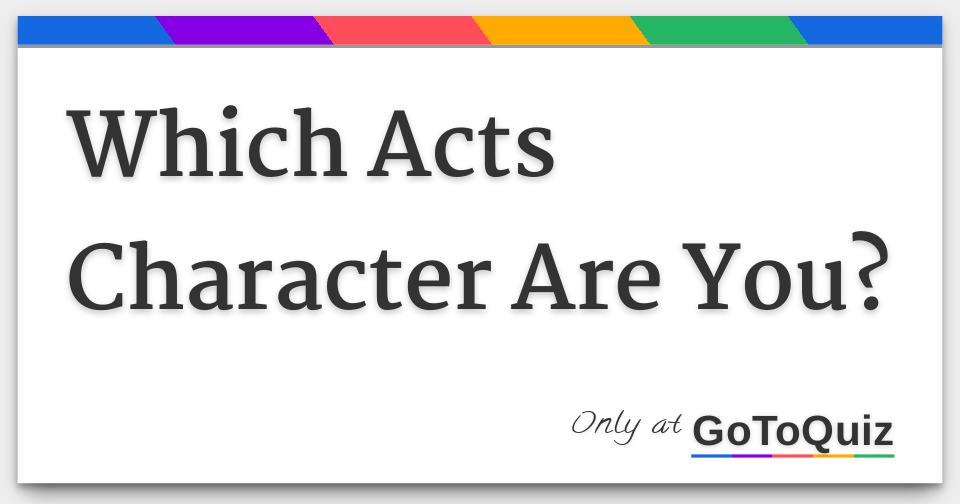 Which Acts Character Are You 