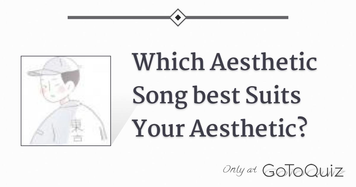 Which Aesthetic Song Best Suits Your Aesthetic