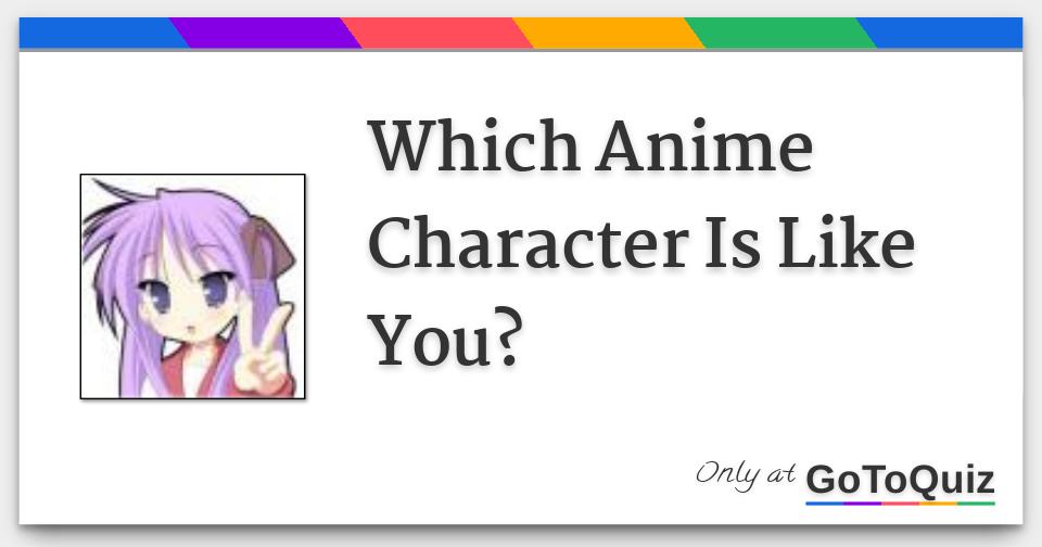 Which Anime Character Is Like You? Which Anime Character Is Like You?