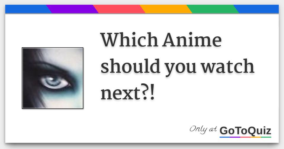 Which Anime should you watch next? Quiz With Suggestions