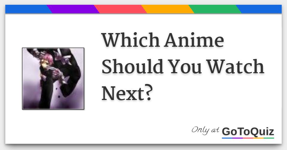 Which Anime Should You Watch Next?