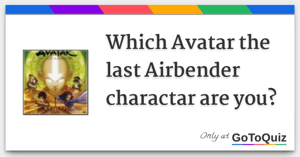 which avatar the last airbender charactar are you