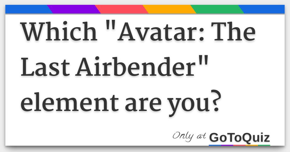 Which "Avatar The Last Airbender" element are you?