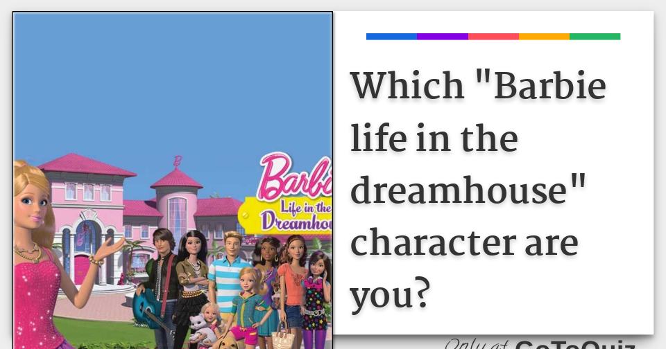 Which “Barbie life in the dreamhouse” character are you?