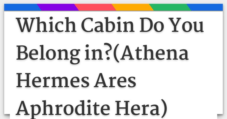Which Cabin Do You Belong In Athena Hermes Ares Aphrodite Hera