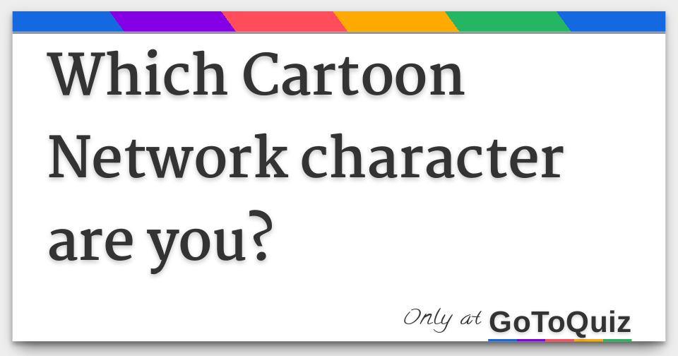 Which Cartoon Network character are you?