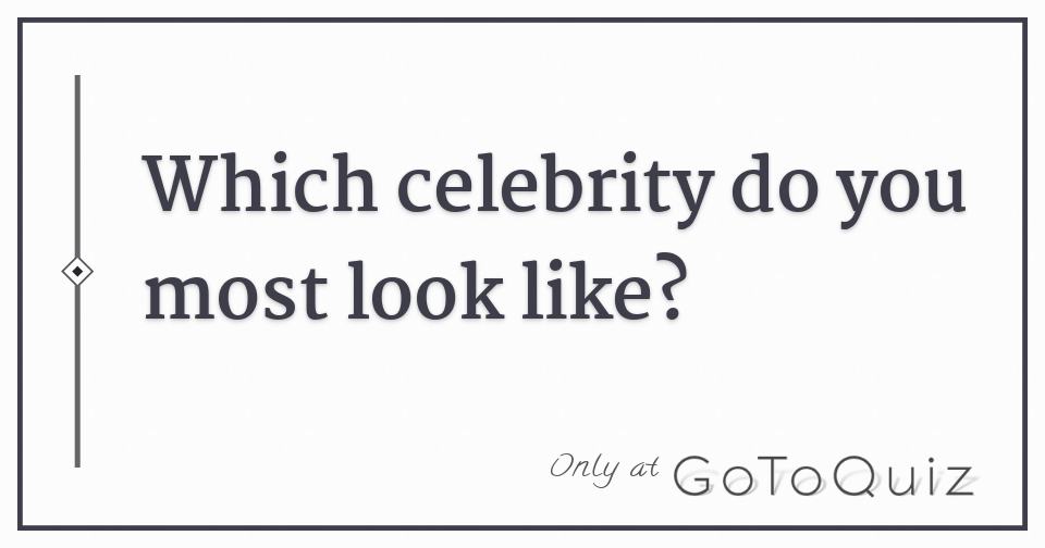 Which Celebrity Do You Most Look Like