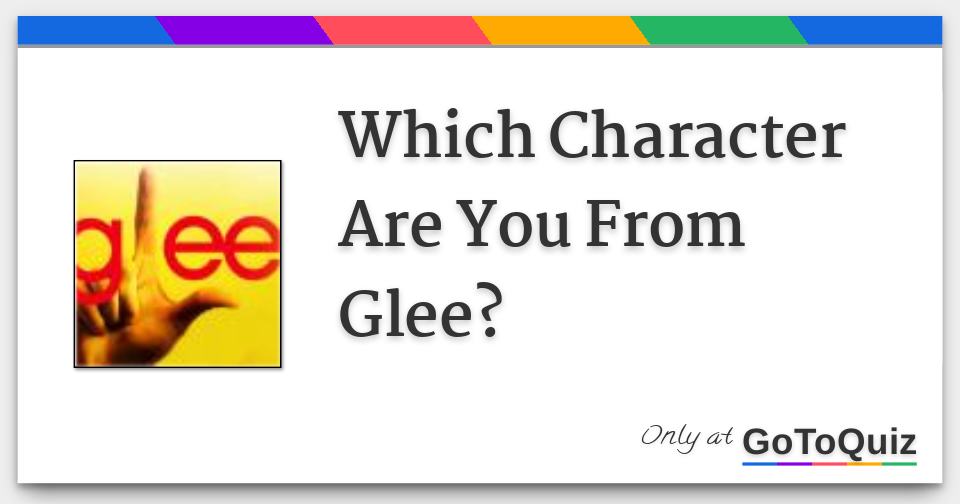 Which Character Are You From Glee?