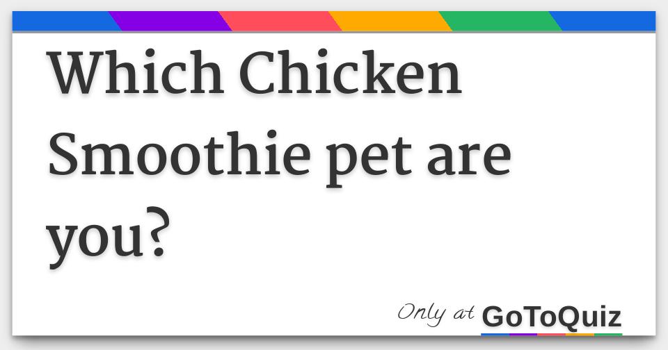 Which Chicken Smoothie pet are you?
