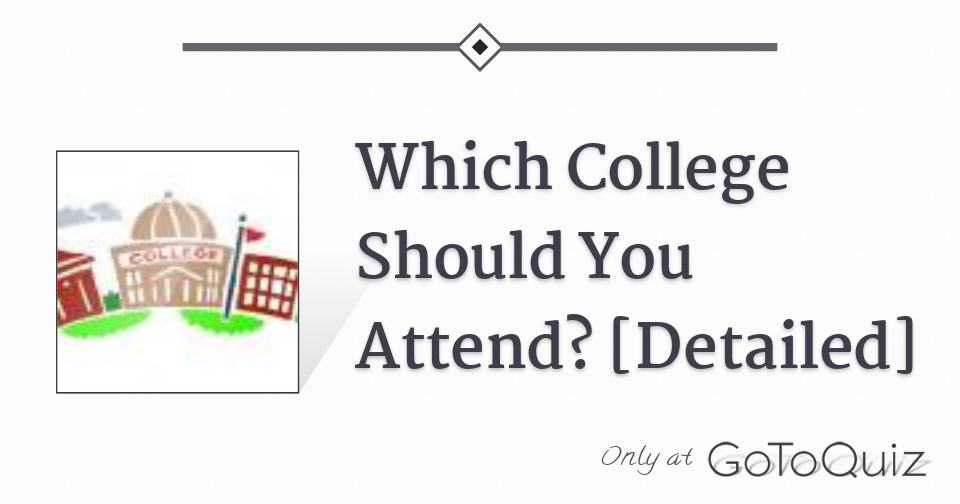 Which College Should You Attend? [Detailed Results]