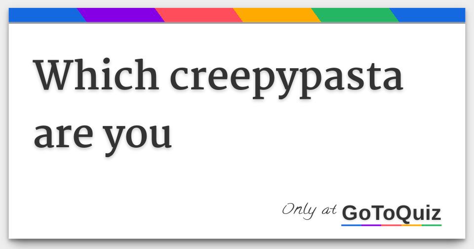 Results long creepypasta quizzes Who Is