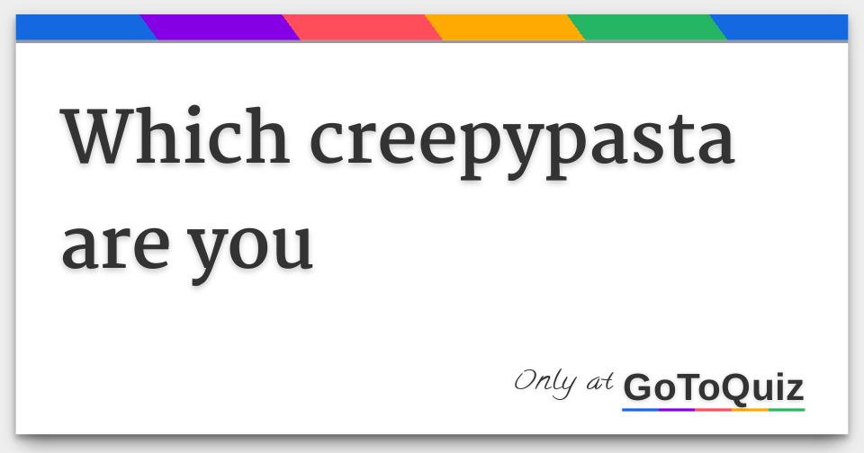 Quiz you which are creepypasta Which Creepypasta