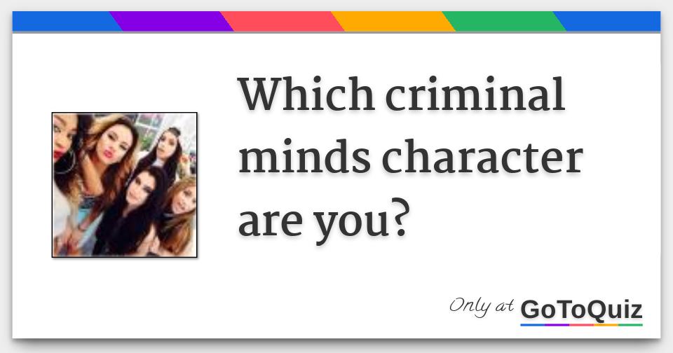 Which Criminal Minds Character Are You? Which Criminal Minds Character Are You?