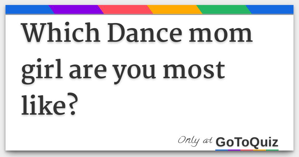 Which Dance mom girl are you most like?