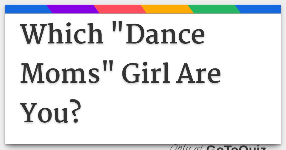 Which "Dance Moms" Girl Are You?