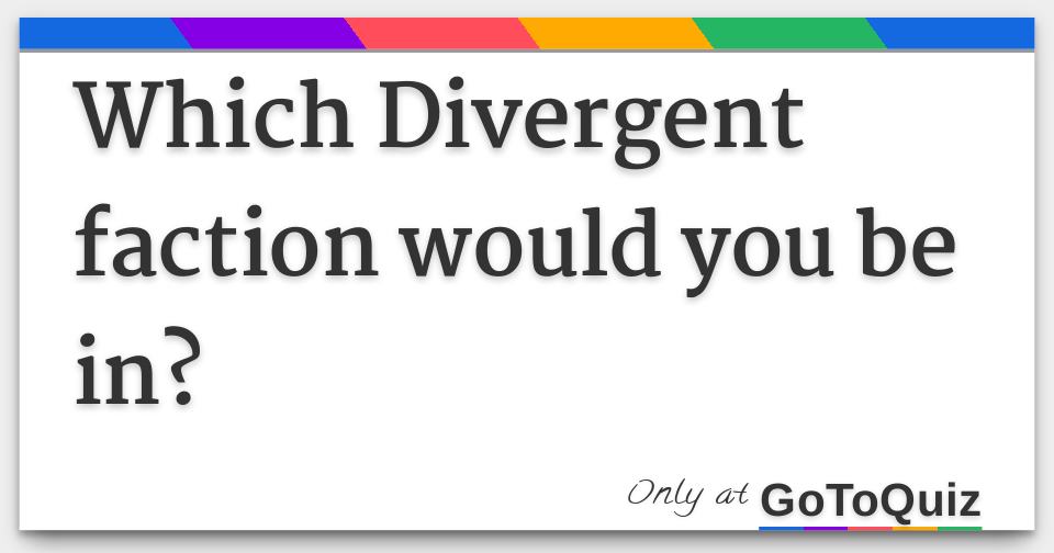 What Faction Would I Be In Divergent Buzzfeed Which Divergent faction would you be in?