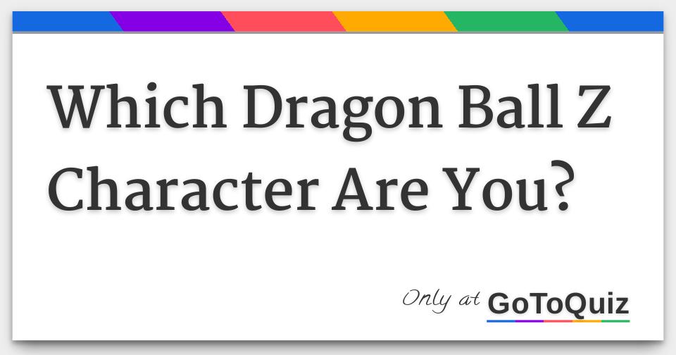 Which Dragon Ball Z Character Are You